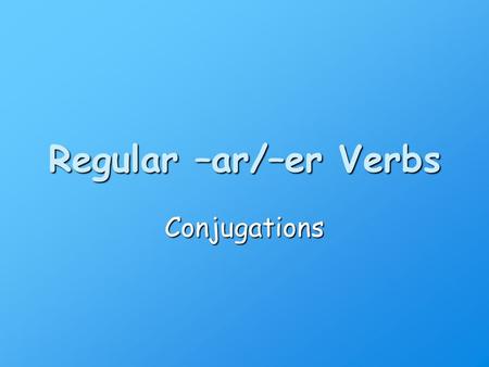 Regular –ar/–er Verbs Conjugations Ok Class Lets conjugate some verbs! Ready?Vamos!