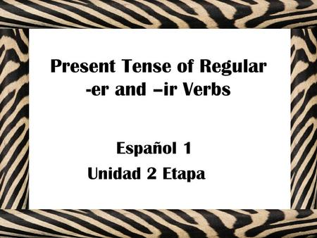 Present Tense of Regular -er and –ir Verbs Español 1 Unidad 2 Etapa 3 Sra. Lear.