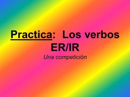 Practica: Los verbos ER/IR