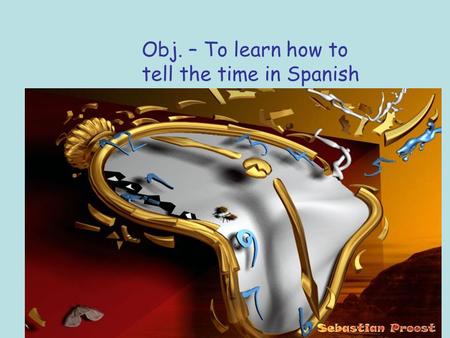 Obj. – To learn how to tell the time in Spanish