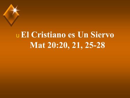 El Cristiano es Un Siervo Mat 20:20, 21, 25-28