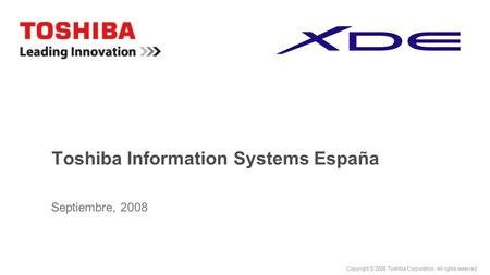 Copyright © 2008 Toshiba Corporation. All rights reserved Toshiba Information Systems España Septiembre, 2008.