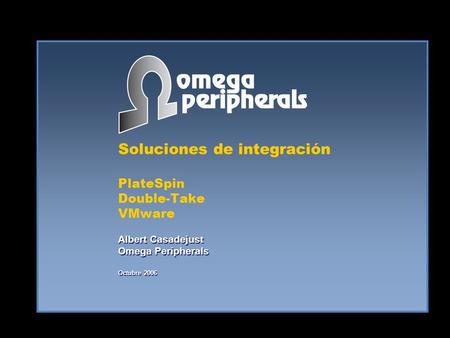 Soluciones de integración PlateSpin Double-Take VMware Albert Casadejust Omega Peripherals Octubre 2006.