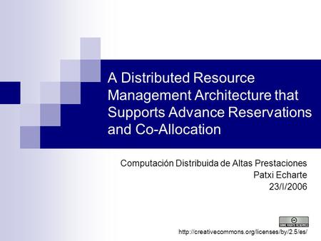 A Distributed Resource Management Architecture that Supports Advance Reservations and Co-Allocation Computación Distribuida de Altas Prestaciones Patxi.