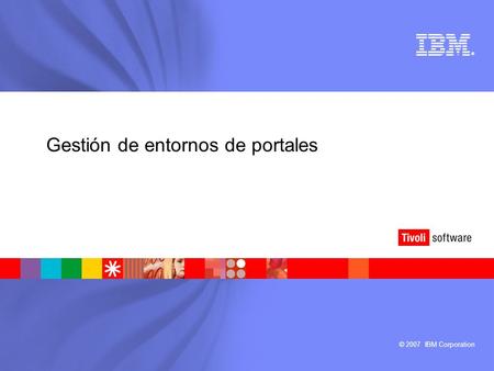 © 2007 IBM Corporation ® Gestión de entornos de portales.