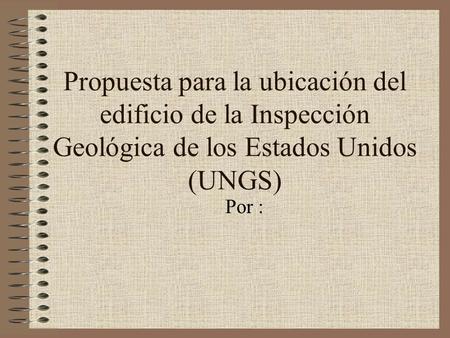 Propuesta para la ubicación del edificio de la Inspección Geológica de los Estados Unidos (UNGS) Por :