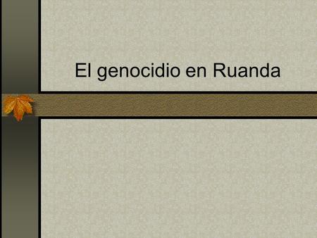 El genocidio en Ruanda.