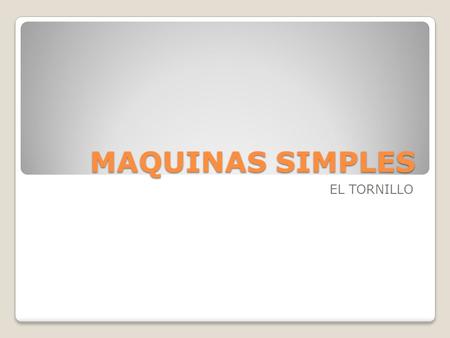 MAQUINAS SIMPLES EL TORNILLO.