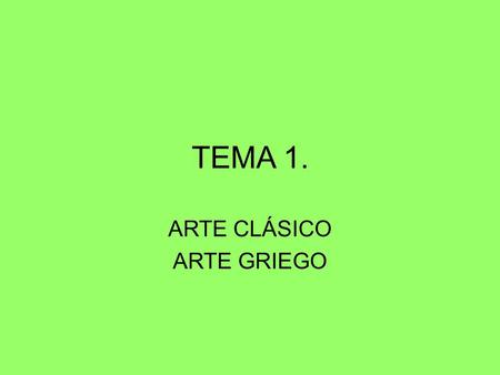 TEMA 1. ARTE CLÁSICO ARTE GRIEGO.