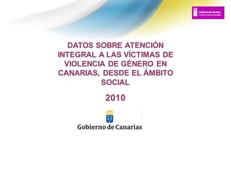 DATOS SOBRE ATENCIÓN INTEGRAL A LAS VÍCTIMAS DE VIOLENCIA DE GÉNERO EN CANARIAS, DESDE EL ÁMBITO SOCIAL 2010.