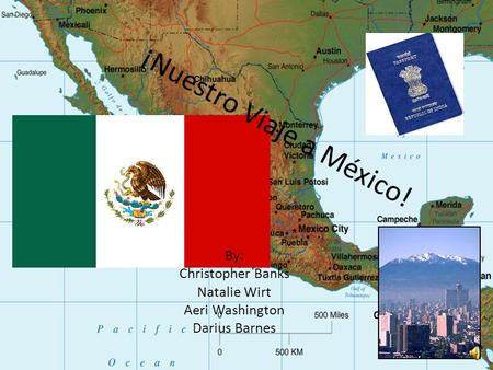 ¡Nuestro Viaje a México! By: Christopher Banks Natalie Wirt Aeri Washington Darius Barnes.