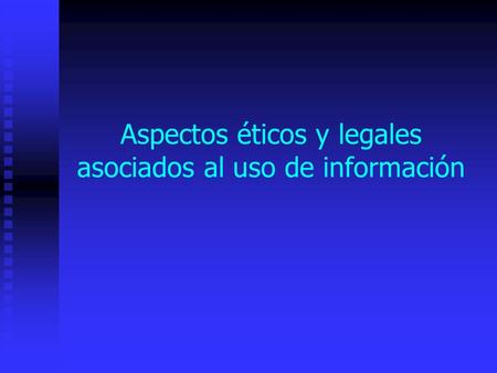Aspectos éticos y legales asociados al uso de información
