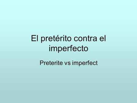 El pretérito contra el imperfecto