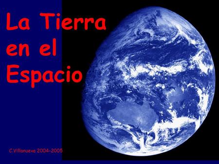 La Tierra en el Espacio The Earth in space C.Villanueva 2004-2005.