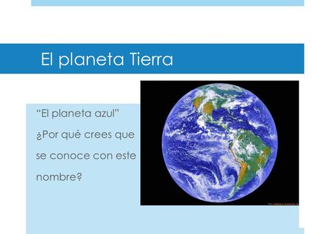 “El planeta azul” ¿Por qué crees que se conoce con este nombre?