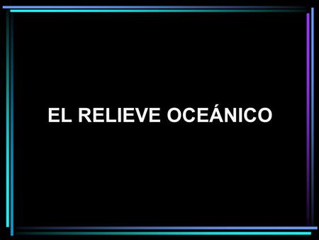 EL RELIEVE OCEÁNICO.