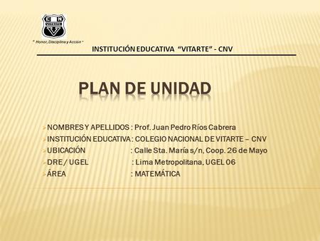 PLAN DE UNIDAD NOMBRES Y APELLIDOS : Prof. Juan Pedro Ríos Cabrera