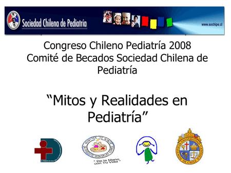 Congreso Chileno Pediatría 2008 Comité de Becados Sociedad Chilena de Pediatría “Mitos y Realidades en Pediatría”