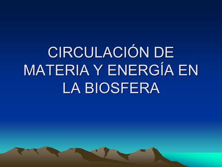 CIRCULACIÓN DE MATERIA Y ENERGÍA EN LA BIOSFERA