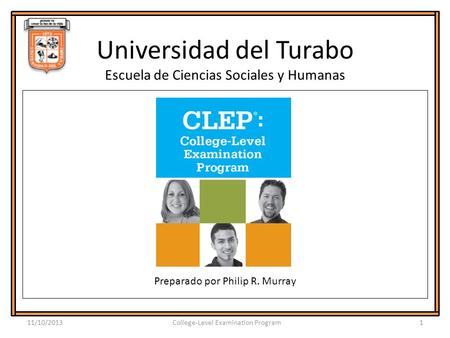Universidad del Turabo Escuela de Ciencias Sociales y Humanas Preparado por Philip R. Murray 11/10/20131College-Level Examination Program.
