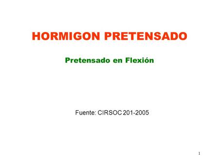 HORMIGON PRETENSADO Pretensado en Flexión Fuente: CIRSOC 201-2005.