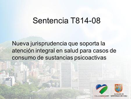 Sentencia T814-08 Nueva jurisprudencia que soporta la atención integral en salud para casos de consumo de sustancias psicoactivas.