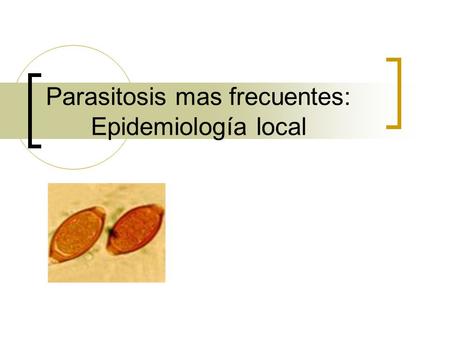 Parasitosis mas frecuentes: Epidemiología local