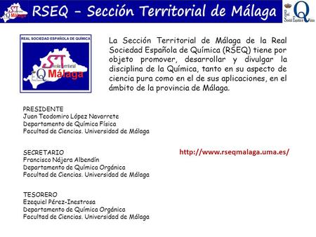 La Sección Territorial de Málaga de la Real Sociedad Española de Química (RSEQ) tiene por objeto promover, desarrollar y divulgar la disciplina de la Química,