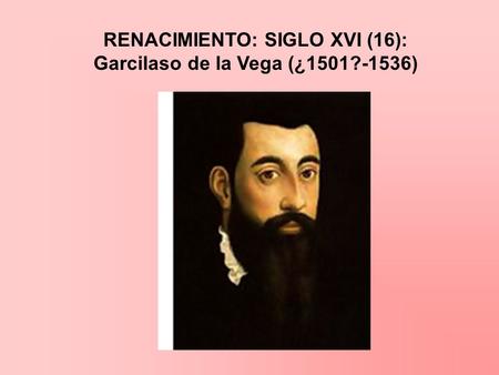 RENACIMIENTO: SIGLO XVI (16): Garcilaso de la Vega (¿1501?-1536)