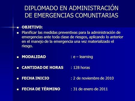 DIPLOMADO EN ADMINISTRACIÓN DE EMERGENCIAS COMUNITARIAS OBJETIVO: OBJETIVO: Planificar las medidas preventivas para la administración de emergencias ante.