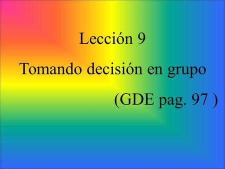 Lección 9 Tomando decisión en grupo (GDE pag. 97 )
