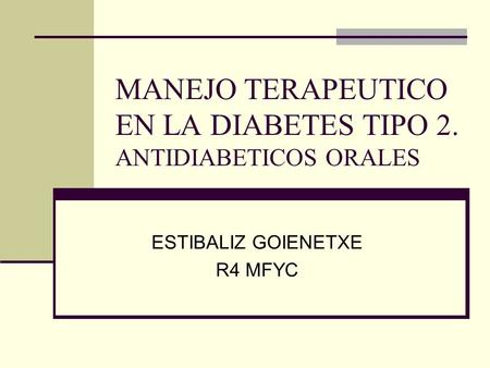 MANEJO TERAPEUTICO EN LA DIABETES TIPO 2. ANTIDIABETICOS ORALES