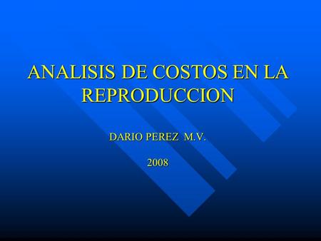 ANALISIS DE COSTOS EN LA REPRODUCCION DARIO PEREZ M.V. 2008