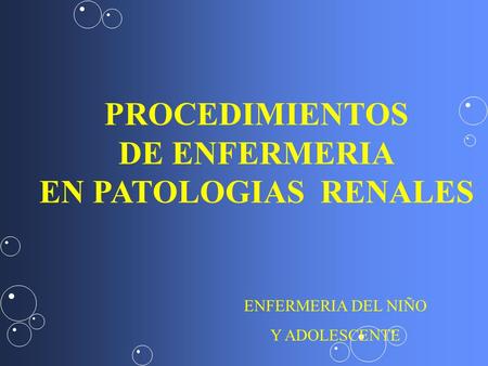 PROCEDIMIENTOS DE ENFERMERIA EN PATOLOGIAS RENALES