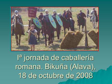 Iª jornada de caballería romana. Bikuña (Alava), 18 de octubre de 2008