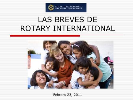 LAS BREVES DE ROTARY INTERNATIONAL Febrero 23, 2011.