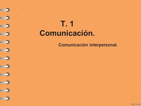 T. 1 Comunicación. Comunicación interpersonal..