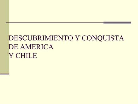 DESCUBRIMIENTO Y CONQUISTA DE AMERICA Y CHILE