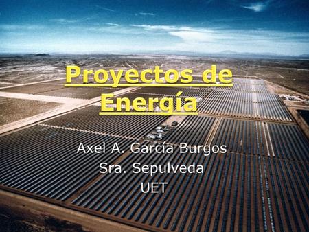 Axel A. García Burgos Sra. Sepulveda UET UET. Las fuentes renovables son aquellas que se regeneran y son tan abundantes que perdurarán por cientos o miles.