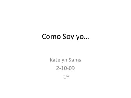 Como Soy yo… Katelyn Sams 2-10-09 1st.