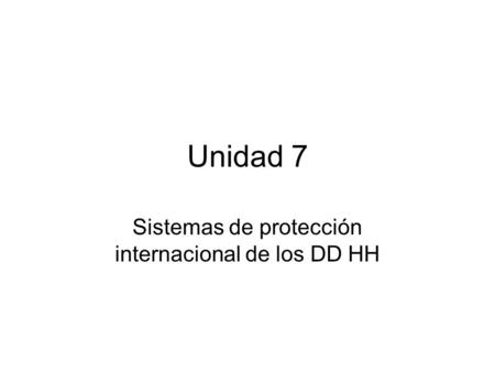 Unidad 7 Sistemas de protección internacional de los DD HH.