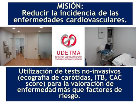 MISIÓN: Reducir la incidencia de las enfermedades cardiovasculares. Utilización de tests no-invasivos (ecografía de carótidas, ITB, CAC score) para la.