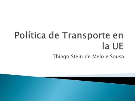 Thiago Stein de Melo e Sousa. Comisión: Dirección General de Energía y Transporte. Elaboran políticas comunitarias de transporte, ayudas estatales, apoyo.