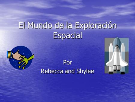 El Mundo de la Exploración Espacial Por Rebecca and Shylee.