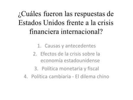 ¿Cuáles fueron las respuestas de Estados Unidos frente a la crisis financiera internacional? Causas y antecedentes Efectos de la crisis sobre la economía.