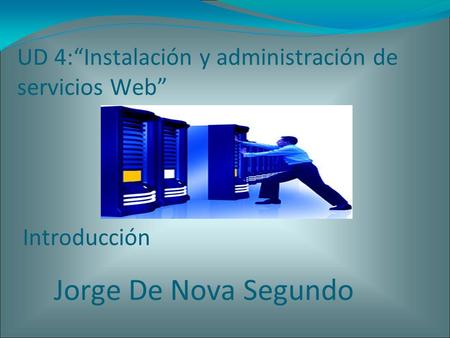 UD 4:Instalación y administración de servicios Web Introducción Jorge De Nova Segundo.