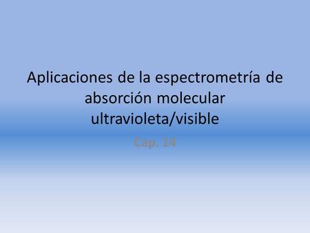 Aplicaciones de la espectrometría de absorción molecular ultravioleta/visible Cap. 14.