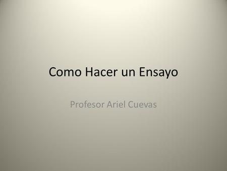 Como Hacer un Ensayo Profesor Ariel Cuevas.