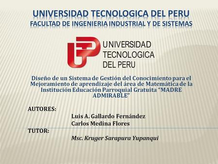 UNIVERSIDAD TECNOLOGICA DEL PERU FACULTAD DE INGENIERIA INDUSTRIAL Y DE SISTEMAS Diseño de un Sistema de Gestión del Conocimiento para el Mejoramiento.