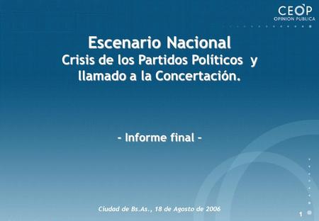 1 Escenario Nacional Crisis de los Partidos Políticos y llamado a la Concertación. - Informe final – Ciudad de Bs.As., 18 de Agosto de 2006.